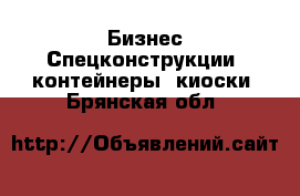 Бизнес Спецконструкции, контейнеры, киоски. Брянская обл.